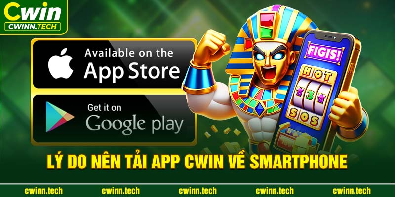 ly-do-nen-tai-app-cwin-ve-smartphone